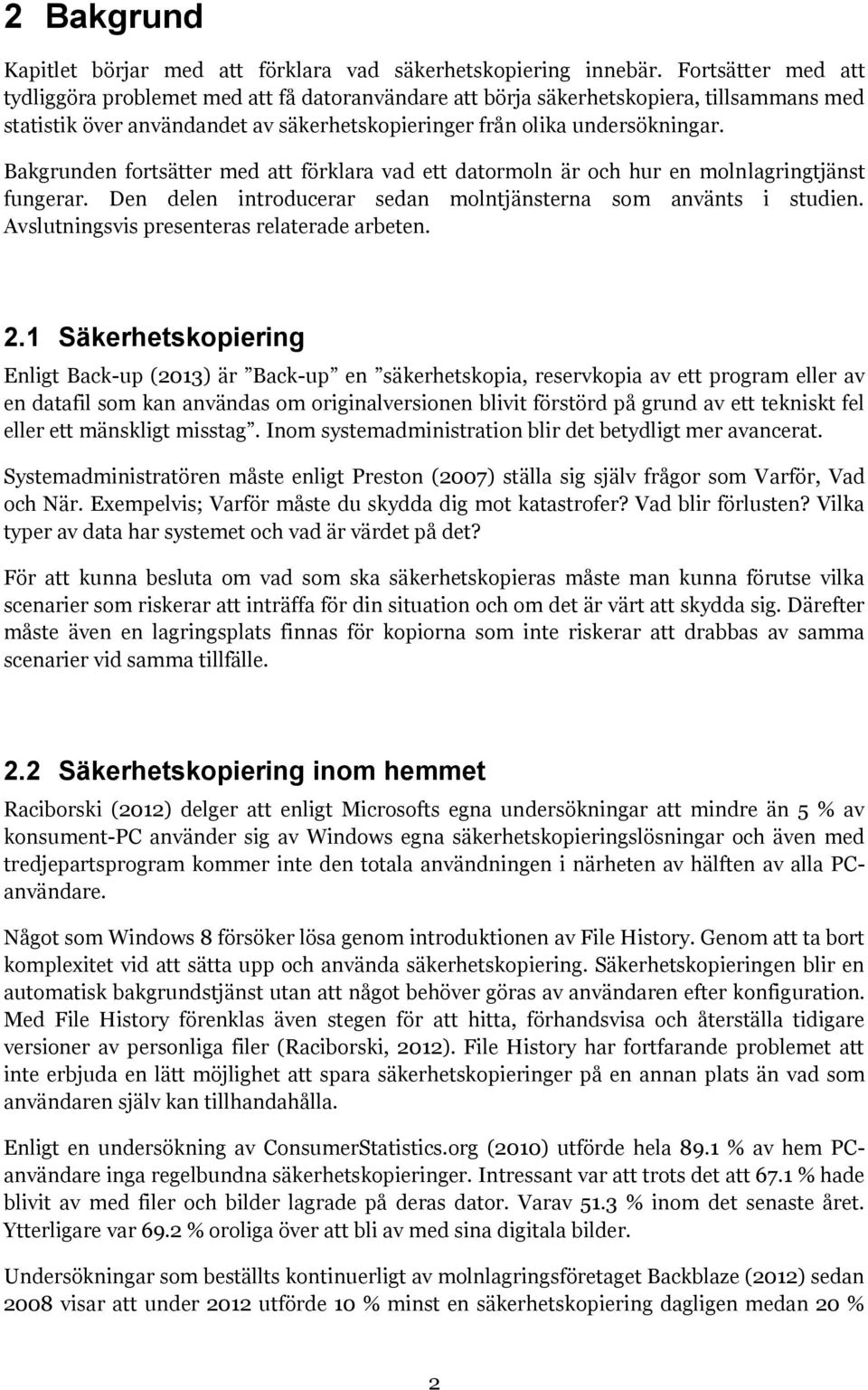 Bakgrunden fortsätter med att förklara vad ett datormoln är och hur en molnlagringtjänst fungerar. Den delen introducerar sedan molntjänsterna som använts i studien.