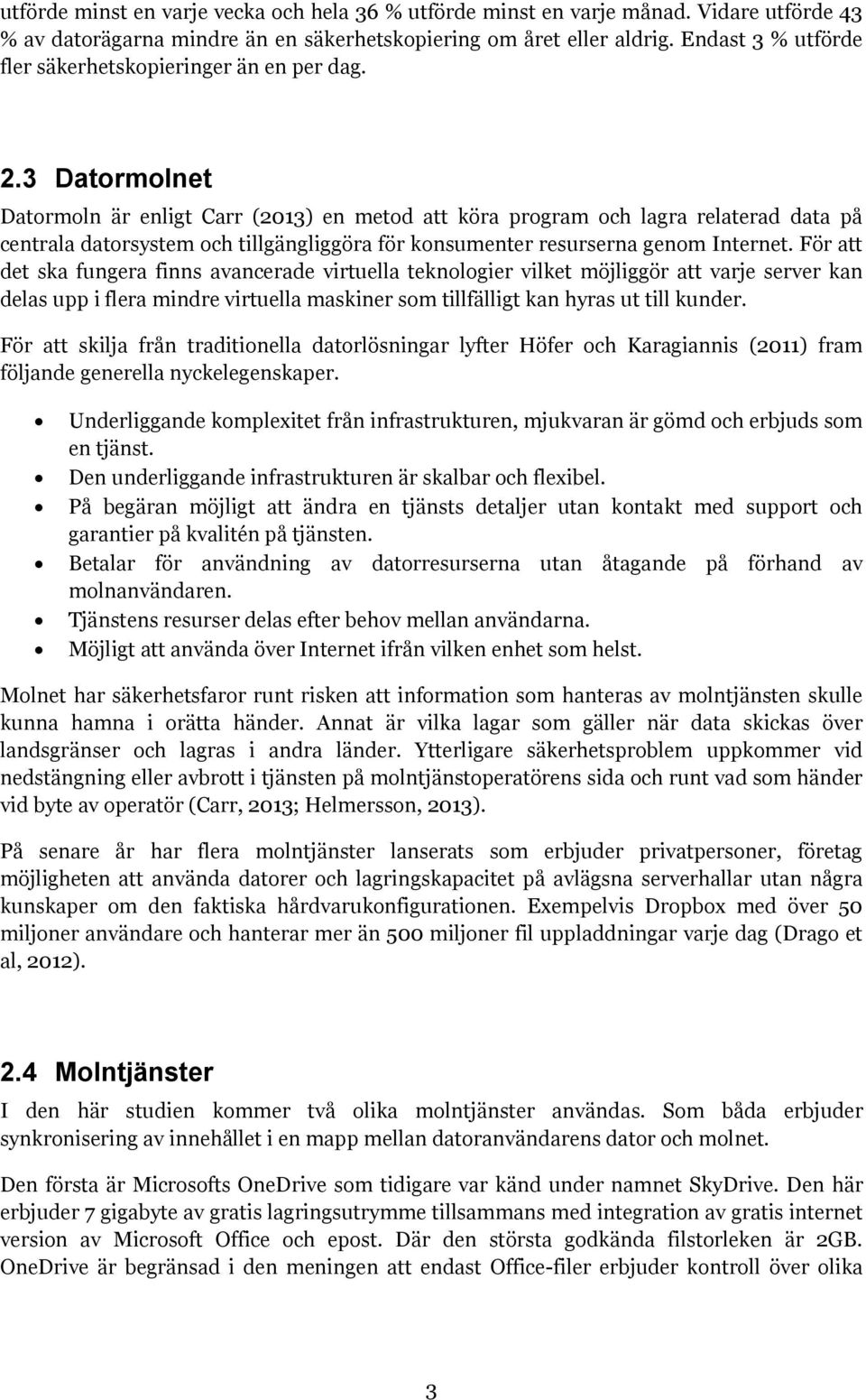 3 Datormolnet Datormoln är enligt Carr (2013) en metod att köra program och lagra relaterad data på centrala datorsystem och tillgängliggöra för konsumenter resurserna genom Internet.