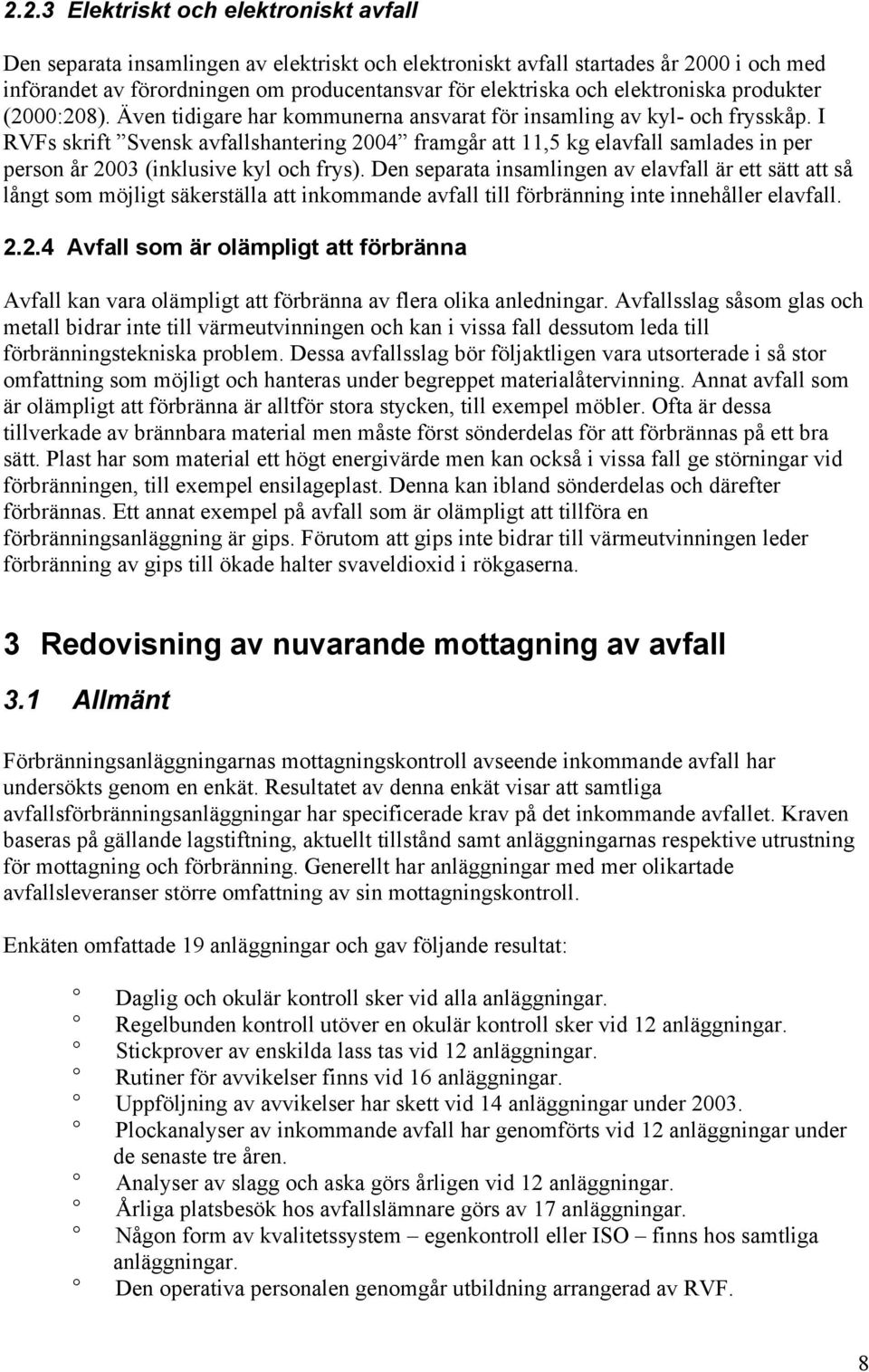 I RVFs skrift Svensk avfallshantering 2004 framgår att 11,5 kg elavfall samlades in per person år 2003 (inklusive kyl och frys).