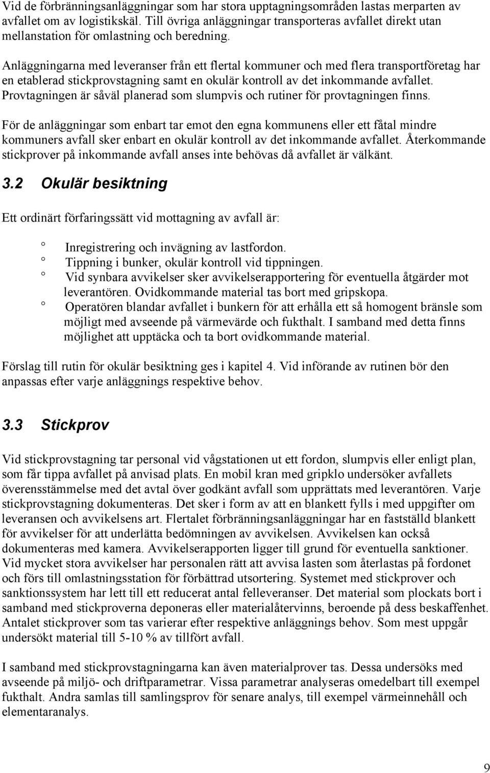 Anläggningarna med leveranser från ett flertal kommuner och med flera transportföretag har en etablerad stickprovstagning samt en okulär kontroll av det inkommande avfallet.