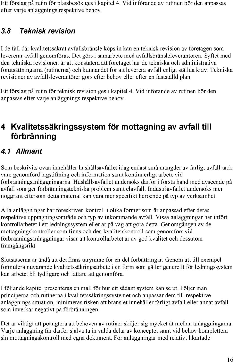 Syftet med den tekniska revisionen är att konstatera att företaget har de tekniska och administrativa förutsättningarna (rutinerna) och kunnandet för att leverera avfall enligt ställda krav.