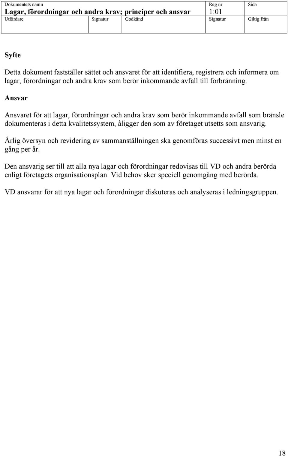 Ansvar Ansvaret för att lagar, förordningar och andra krav som berör inkommande avfall som bränsle dokumenteras i detta kvalitetssystem, åligger den som av företaget utsetts som ansvarig.