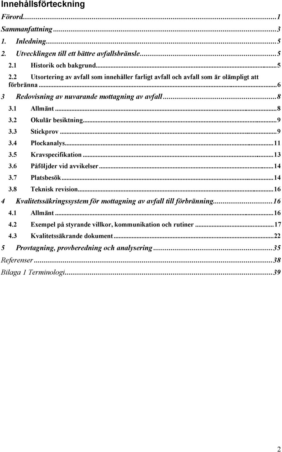 ..14 3.7 Platsbesök...14 3.8 Teknisk revision...16 4 Kvalitetssäkringssystem för mottagning av avfall till förbränning...16 4.1 Allmänt...16 4.2 Exempel på styrande villkor, kommunikation och rutiner.