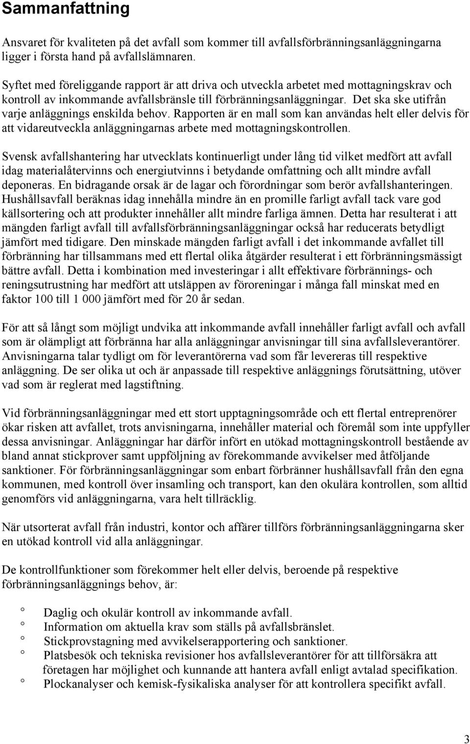 Det ska ske utifrån varje anläggnings enskilda behov. Rapporten är en mall som kan användas helt eller delvis för att vidareutveckla anläggningarnas arbete med mottagningskontrollen.