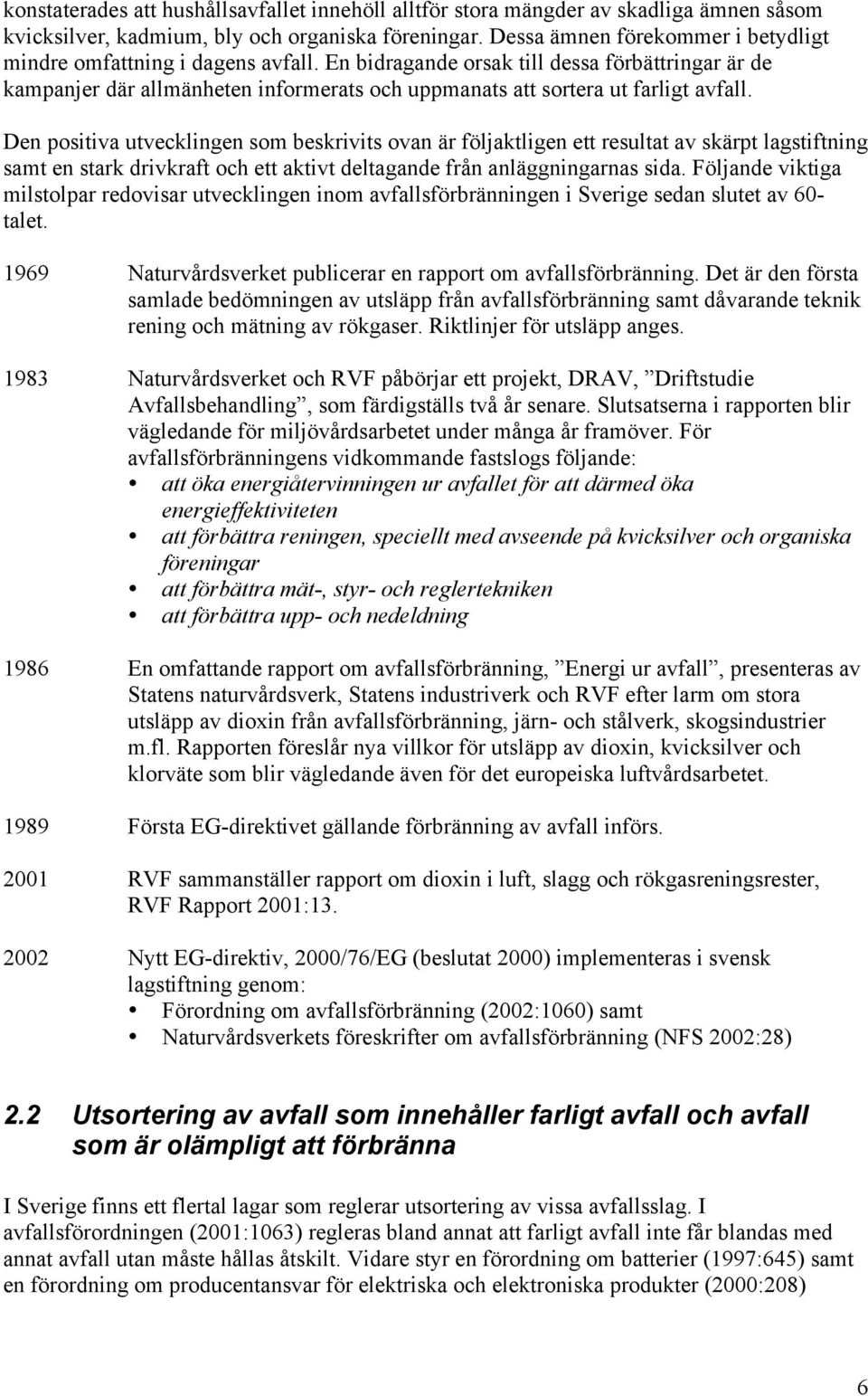 En bidragande orsak till dessa förbättringar är de kampanjer där allmänheten informerats och uppmanats att sortera ut farligt avfall.