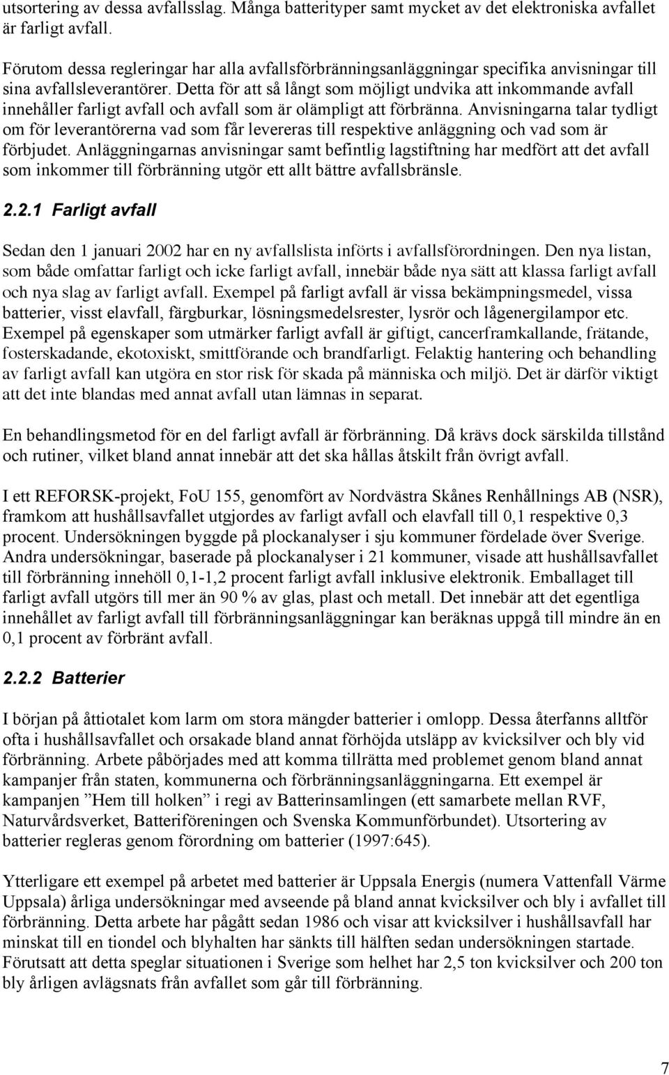 Detta för att så långt som möjligt undvika att inkommande avfall innehåller farligt avfall och avfall som är olämpligt att förbränna.