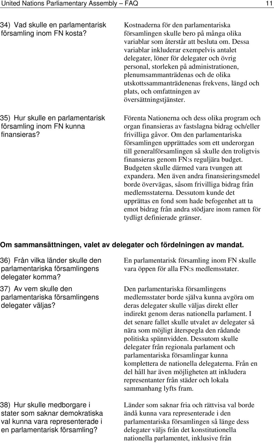 Dessa variablar inkluderar exempelvis antalet delegater, löner för delegater och övrig personal, storleken på administrationen, plenumsammanträdenas och de olika utskottssammanträdenenas frekvens,