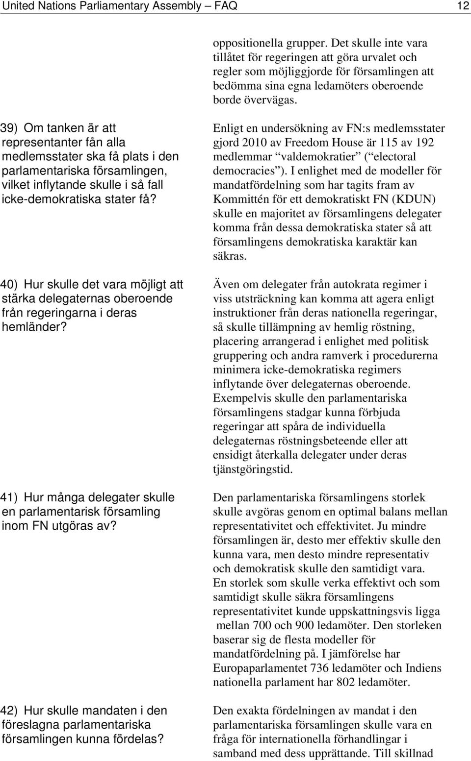 39) Om tanken är att representanter fån alla medlemsstater ska få plats i den parlamentariska församlingen, vilket inflytande skulle i så fall icke-demokratiska stater få?