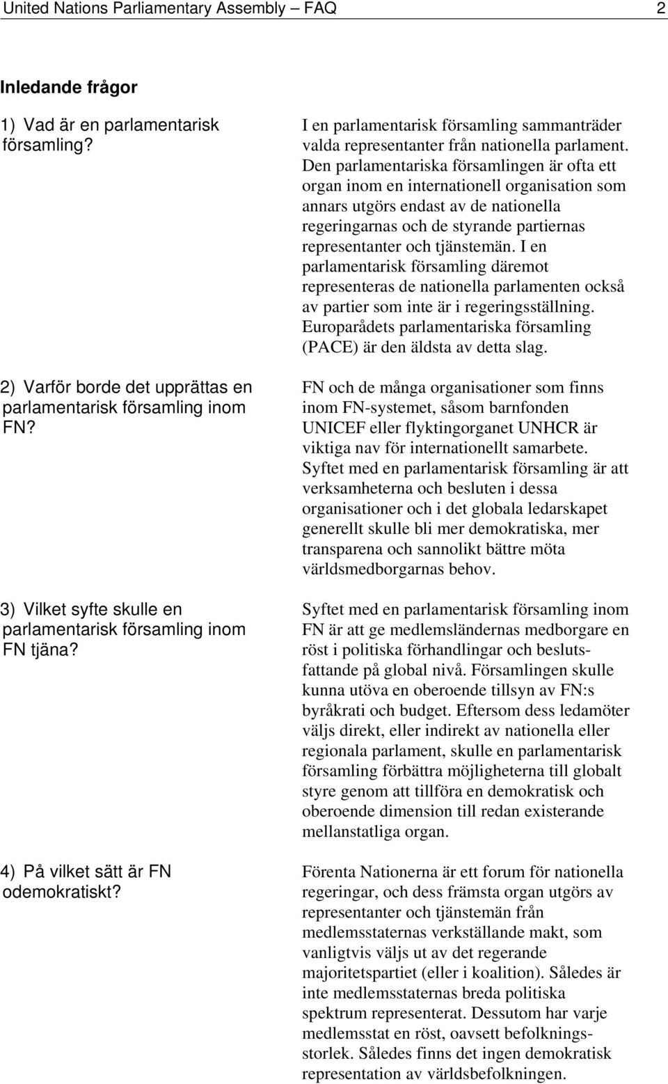 Den parlamentariska församlingen är ofta ett organ inom en internationell organisation som annars utgörs endast av de nationella regeringarnas och de styrande partiernas representanter och tjänstemän.