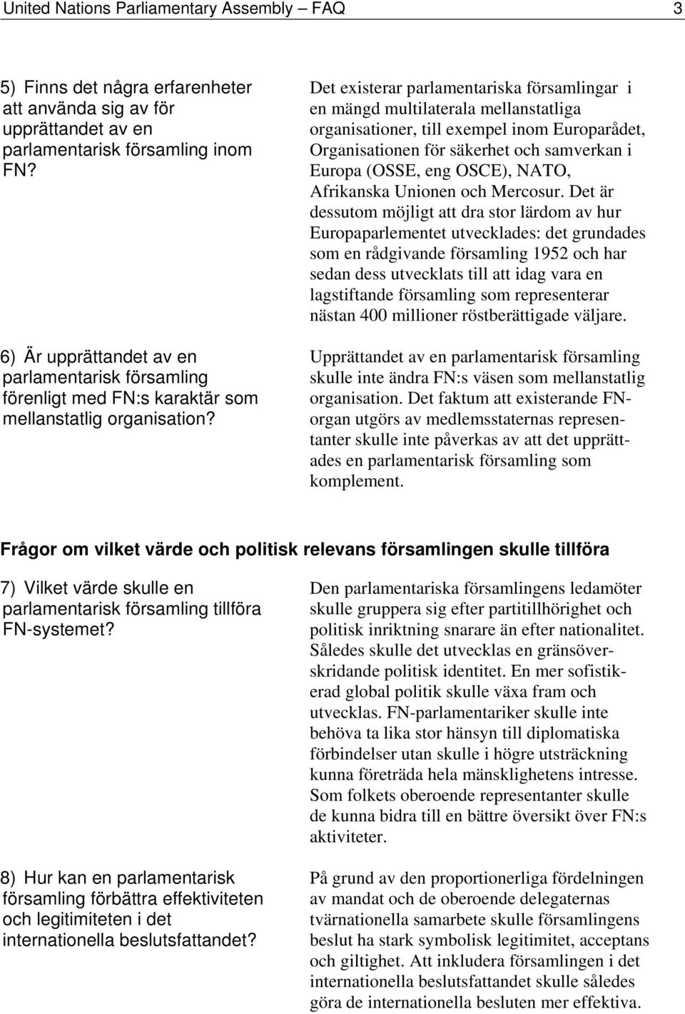 Det existerar parlamentariska församlingar i en mängd multilaterala mellanstatliga organisationer, till exempel inom Europarådet, Organisationen för säkerhet och samverkan i Europa (OSSE, eng OSCE),