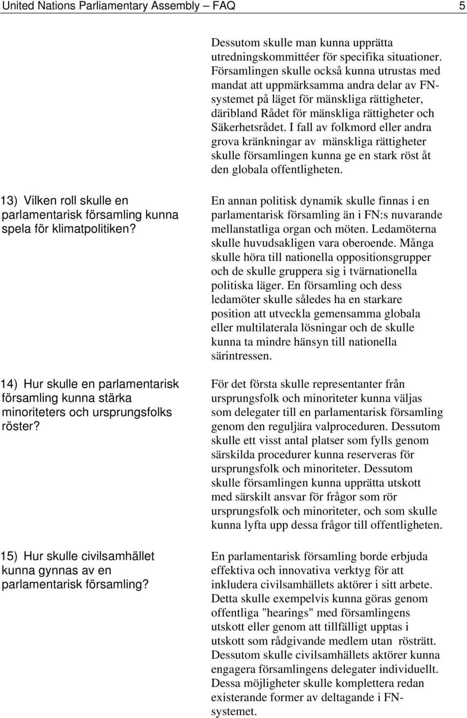 I fall av folkmord eller andra grova kränkningar av mänskliga rättigheter skulle församlingen kunna ge en stark röst åt den globala offentligheten.