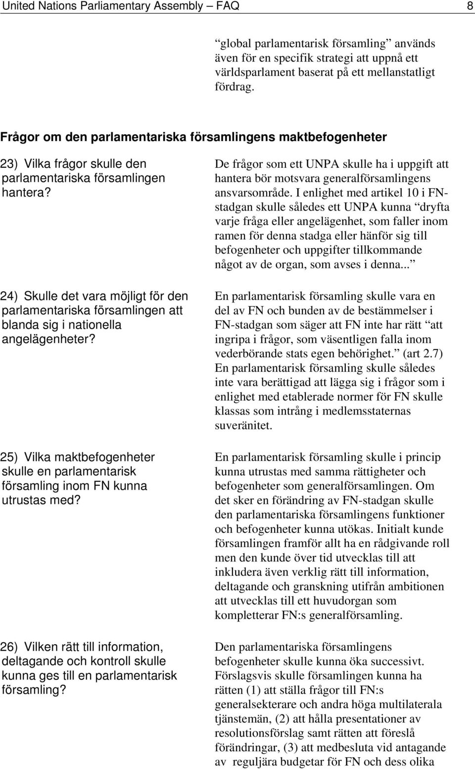 24) Skulle det vara möjligt för den parlamentariska församlingen att blanda sig i nationella angelägenheter? 25) Vilka maktbefogenheter skulle en parlamentarisk församling inom FN kunna utrustas med?