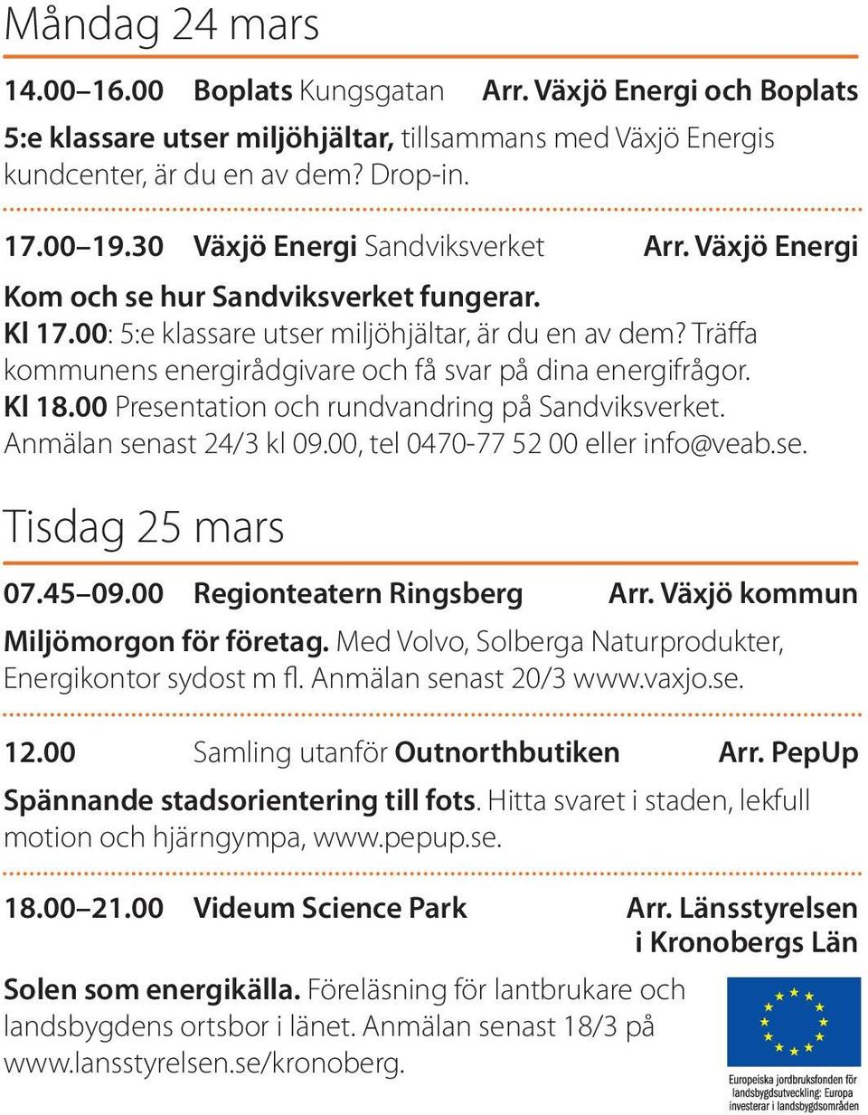 Träffa kommunens energirådgivare och få svar på dina energifrågor. Kl 18.00 Presentation och rundvandring på Sandviksverket. Anmälan senast 24/3 kl 09.00, tel 0470-77 52 00 eller info@veab.se. Tisdag 25 mars 07.