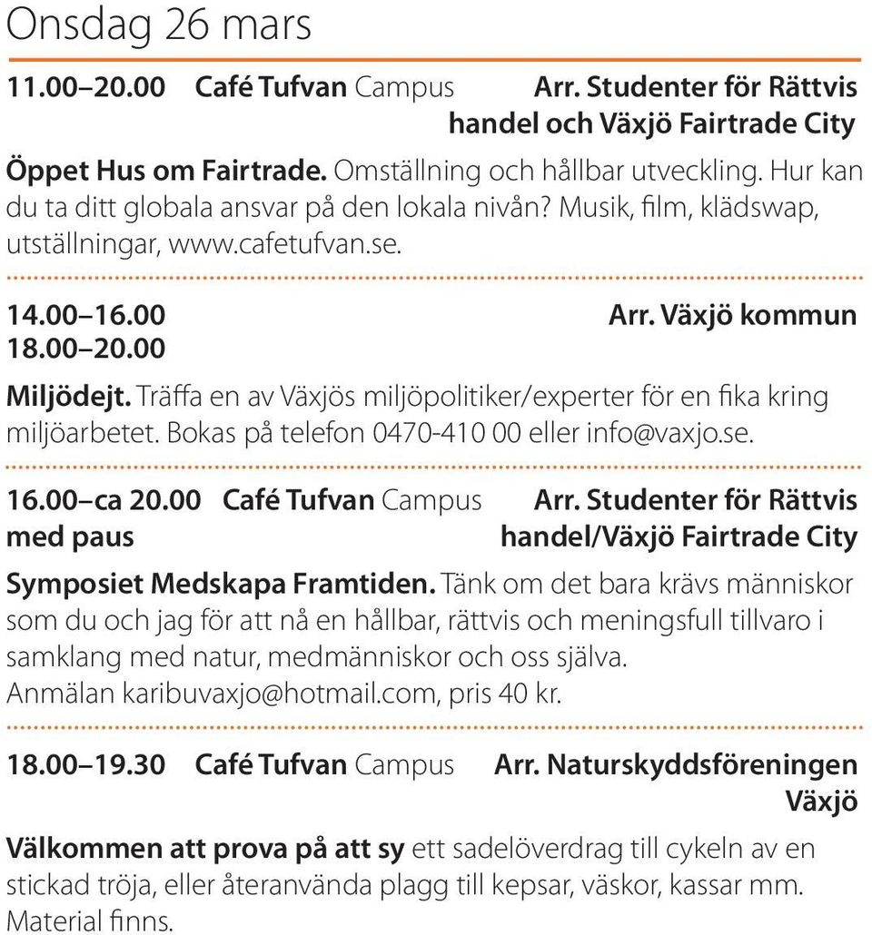 Träffa en av Växjös miljöpolitiker/experter för en fika kring miljöarbetet. Bokas på telefon 0470-410 00 eller info@vaxjo.se. 16.00 ca 20.00 Café Tufvan Campus Arr.