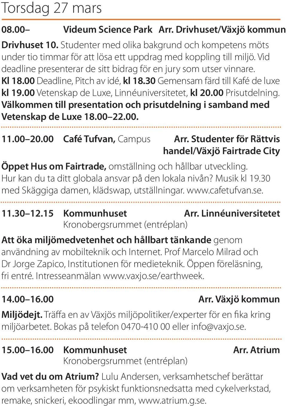 00 Prisutdelning. Välkommen till presentation och prisutdelning i samband med Vetenskap de Luxe 18.00 22.00. 11.00 20.00 Café Tufvan, Campus Arr.