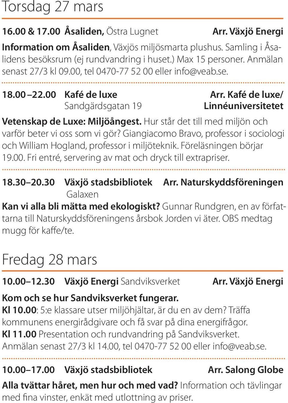 Hur står det till med miljön och varför beter vi oss som vi gör? Giangiacomo Bravo, professor i sociologi och William Hogland, professor i miljöteknik. Föreläsningen börjar 19.00.