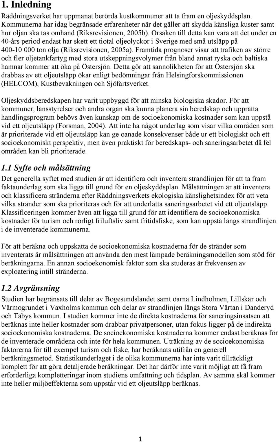 Orsaken till detta kan vara att det under en 40-års period endast har skett ett tiotal oljeolyckor i Sverige med små utsläpp på 400-10 000 ton olja (Riksrevisionen, 2005a).