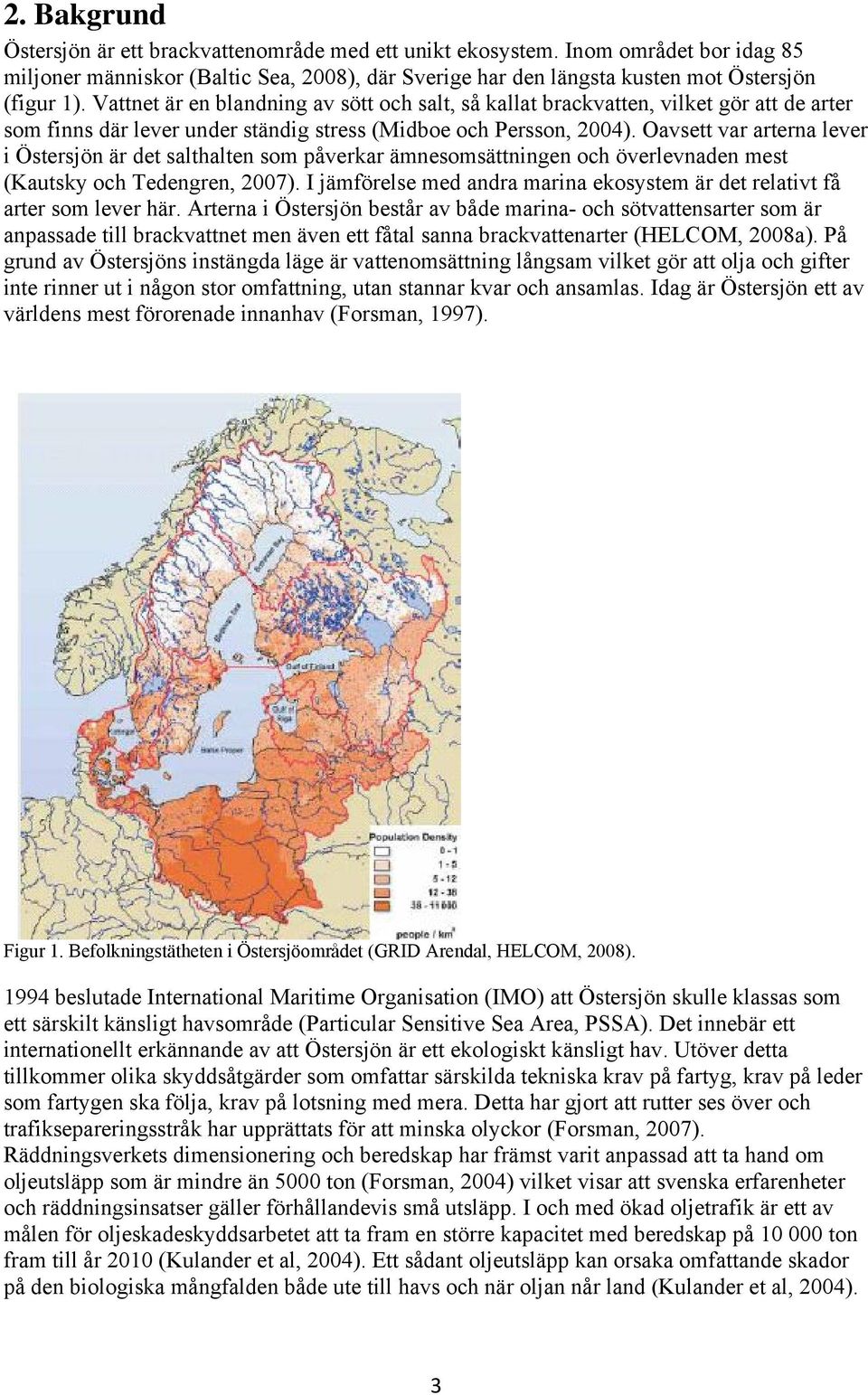 Oavsett var arterna lever i Östersjön är det salthalten som påverkar ämnesomsättningen och överlevnaden mest (Kautsky och Tedengren, 2007).