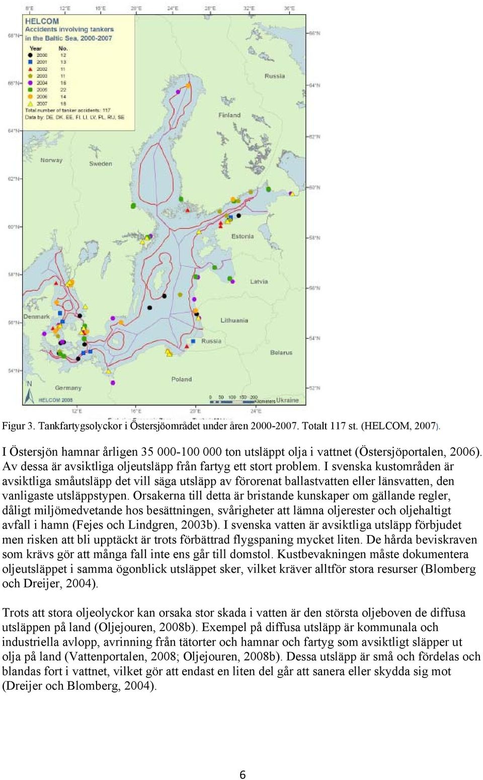 I svenska kustområden är avsiktliga småutsläpp det vill säga utsläpp av förorenat ballastvatten eller länsvatten, den vanligaste utsläppstypen.