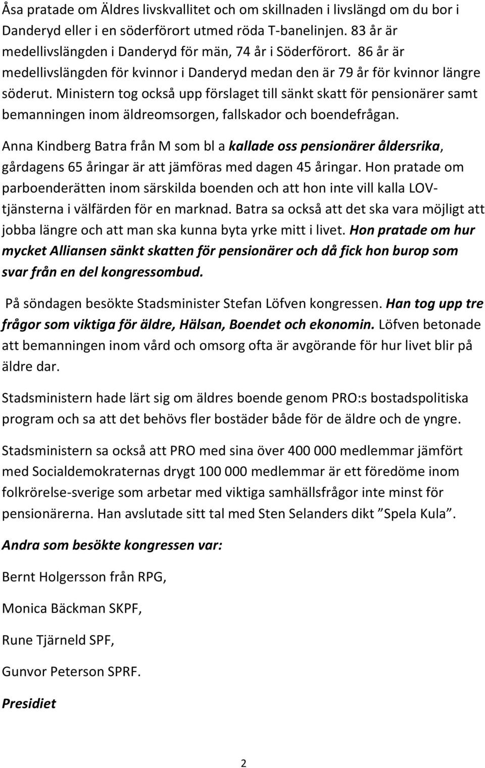 Ministern tog också upp förslaget till sänkt skatt för pensionärer samt bemanningen inom äldreomsorgen, fallskador och boendefrågan.