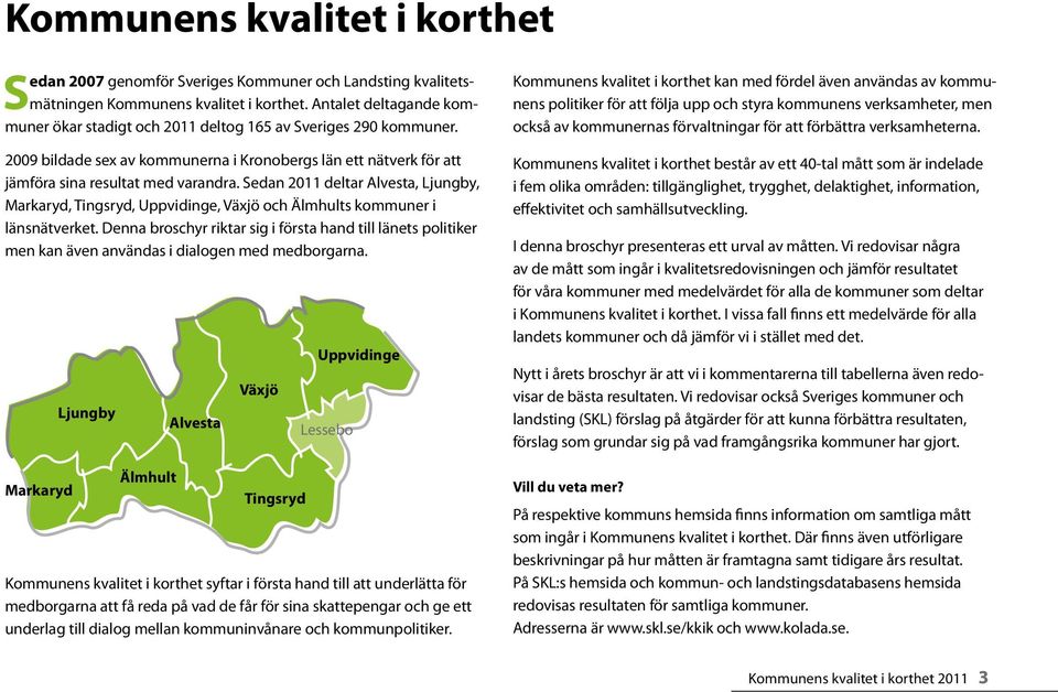 Kommunens kvalitet i korthet kan med fördel även användas av kommunens politiker för att följa upp och styra kommunens verksamheter, men också av kommunernas förvaltningar för att förbättra