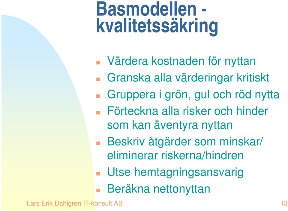 och hinder som kan äventyra nyttan Beskriv åtgärder som minskar/ eliminerar