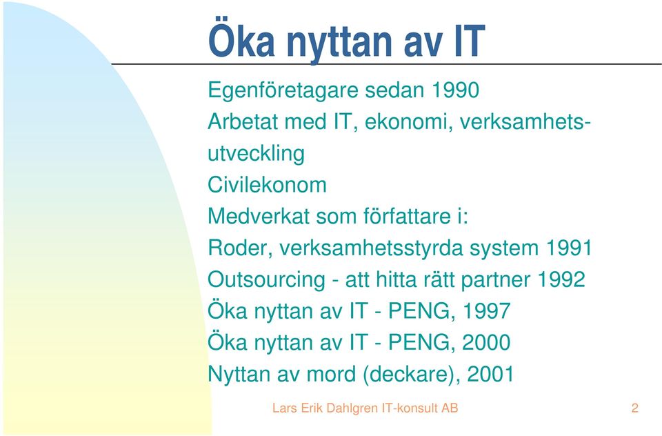 verksamhetsstyrda system 1991 Outsourcing - att hitta rätt partner 1992 Öka nyttan