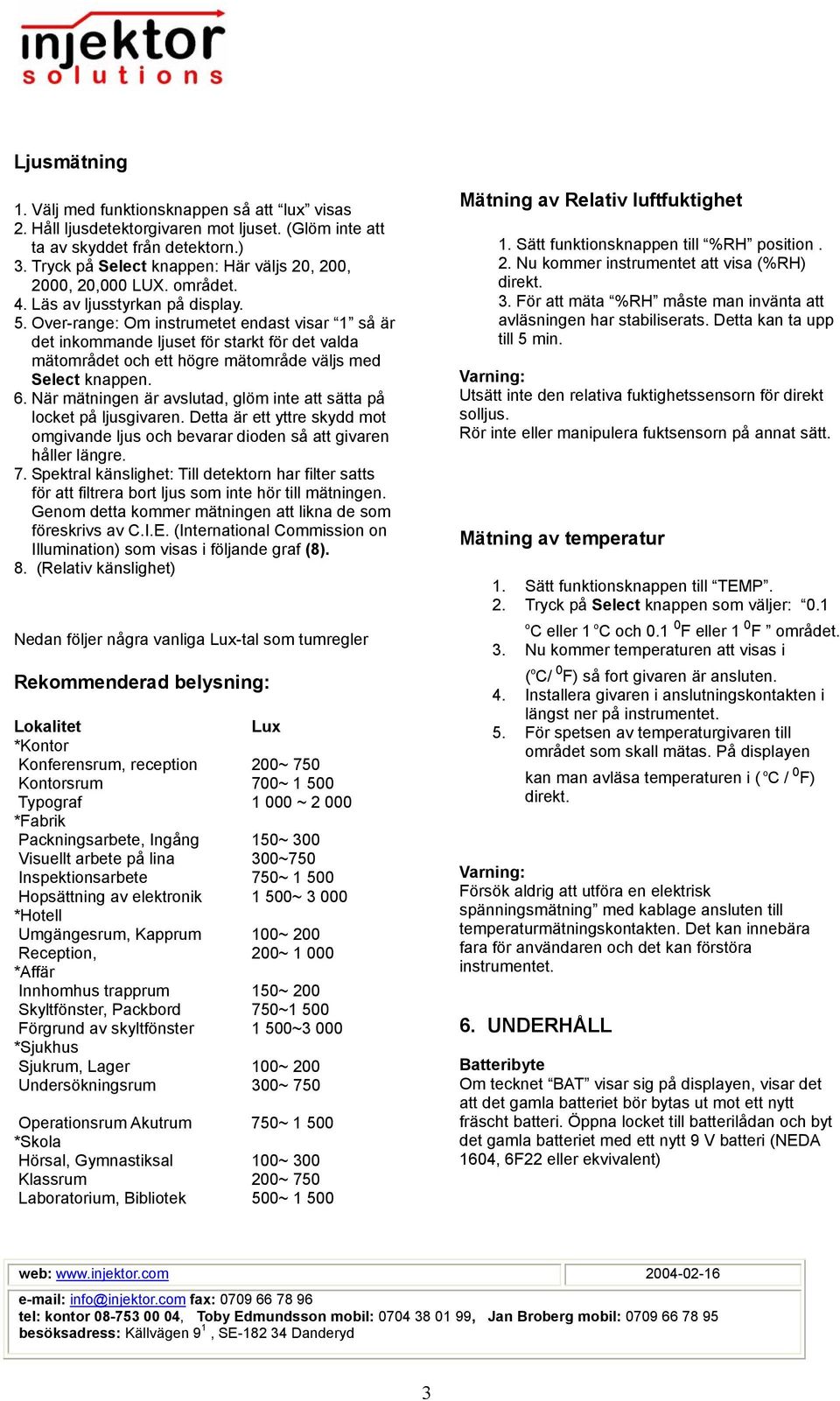 Over-range: Om instrumetet endast visar 1 så är det inkommande ljuset för starkt för det valda mätområdet och ett högre mätområde väljs med Select knappen. 6.