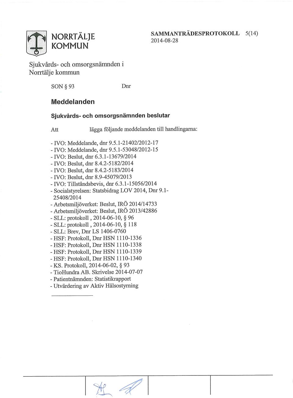 1-25408/2014 - Arbetsmiljöverket: Beslut, IRÖ 2014/14733 - Arbetsmiljöverket: Beslut, IRÖ 2013/42886 - SLL: protokoll, 2014-06-10, 96 - SLL: protokoll, 2014-06-10, 118 - SLL: Brev, Dm LS 1406-0760 -