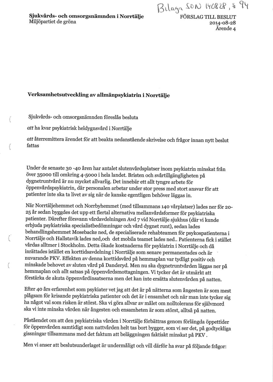 inom psykiatrin minskat från över 35000 till omkring 4-5000 i hela landet. Bristen och svårtillgängligheten på dygnetruntvård är nu mycket allvarlig.