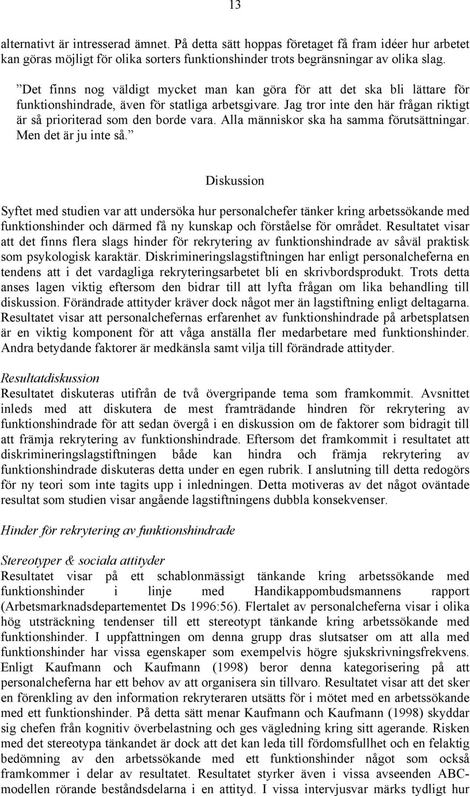 Alla människor ska ha samma förutsättningar. Men det är ju inte så.