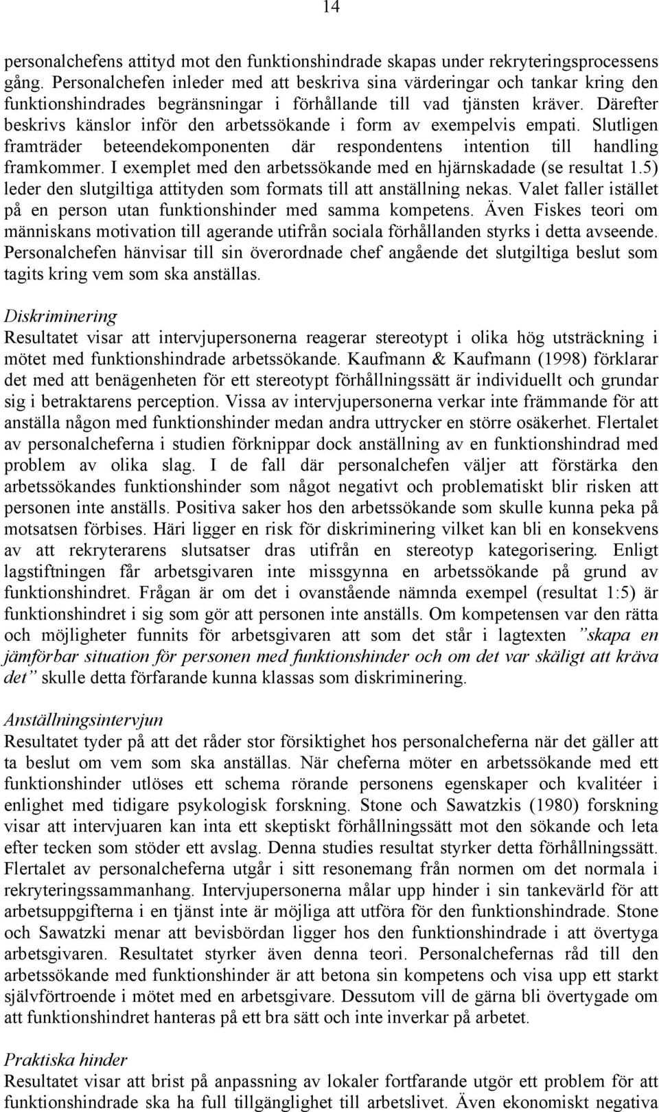 Därefter beskrivs känslor inför den arbetssökande i form av exempelvis empati. Slutligen framträder beteendekomponenten där respondentens intention till handling framkommer.