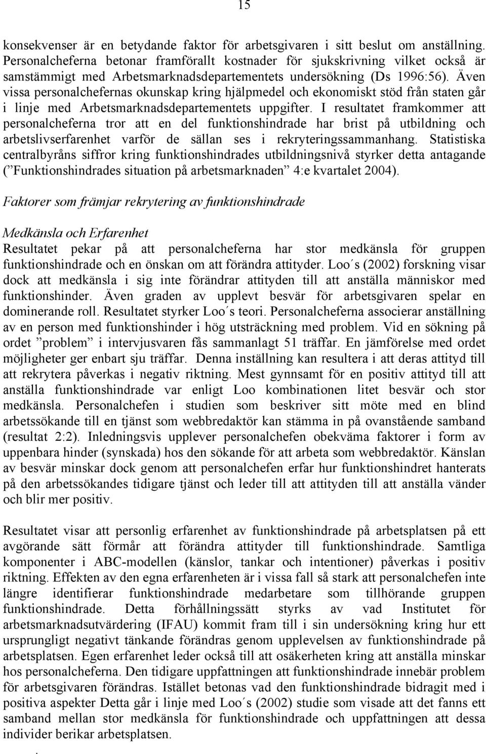 Även vissa personalchefernas okunskap kring hjälpmedel och ekonomiskt stöd från staten går i linje med Arbetsmarknadsdepartementets uppgifter.