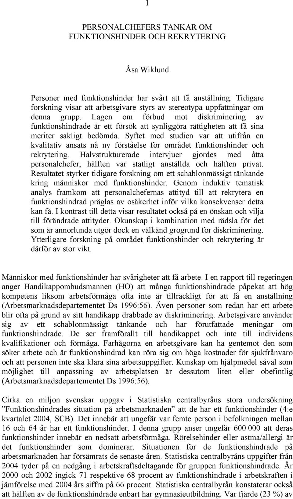 Lagen om förbud mot diskriminering av funktionshindrade är ett försök att synliggöra rättigheten att få sina meriter sakligt bedömda.