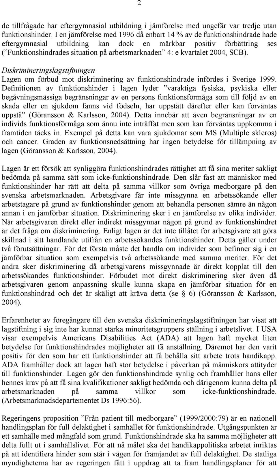 kvartalet 2004, SCB). Diskrimineringslagstiftningen Lagen om förbud mot diskriminering av funktionshindrade infördes i Sverige 1999.