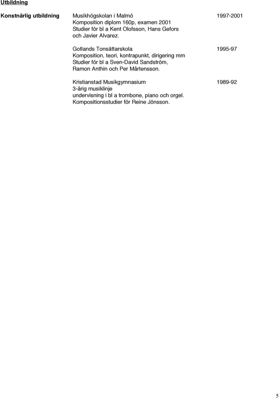 Gotlands Tonsättarskola 1995-97 Komposition, teori, kontrapunkt, dirigering mm Studier för bl a Sven-David