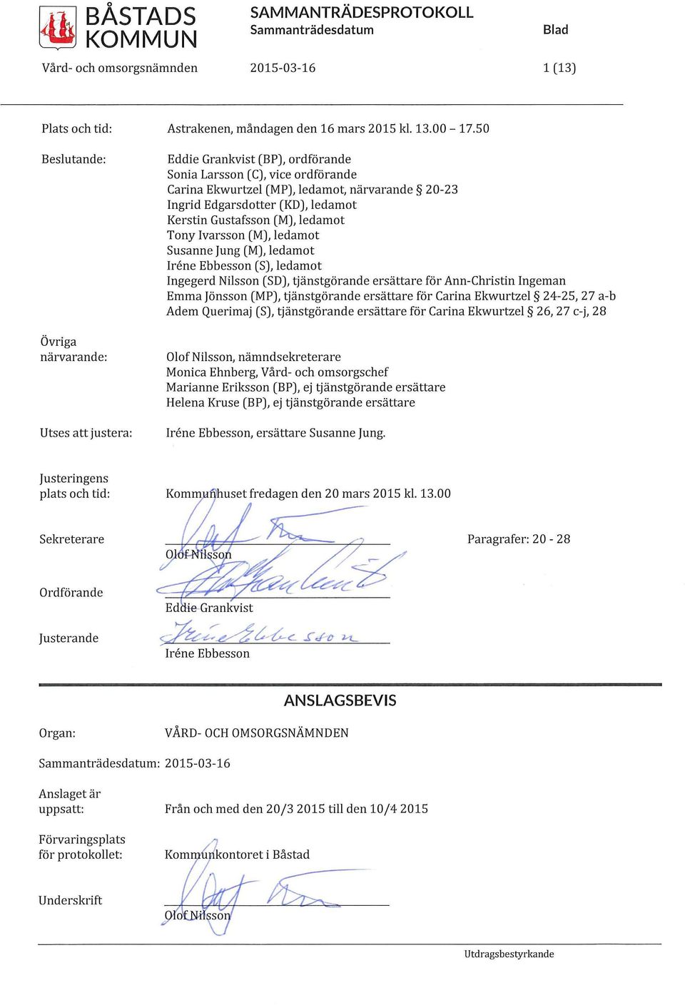 (M), ledamot Susanne Jung (M), ledamot Irene Ebbesson (S), ledamot Ingegerd Nilsson (SD), tjänstgörande ersättare för Ann-Christin Ingeman Emma Jönsson (MP), tjänstgörande ersättare för Carina