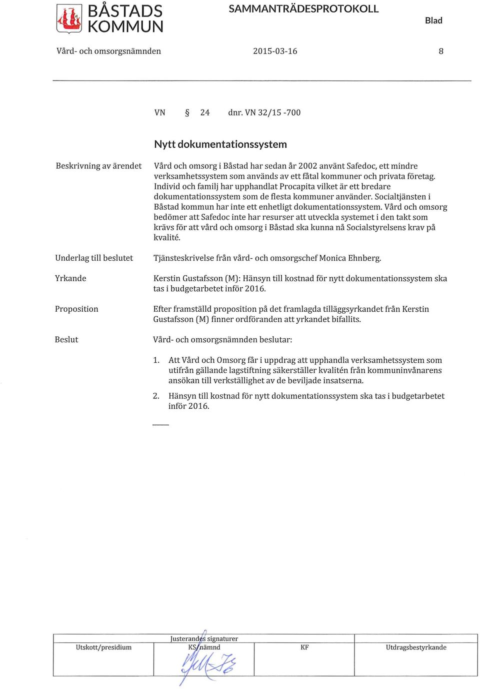 används av ett fåtal kommuner och privata företag. Individ och familj har upphandlat Procapita vilket är ett bredare dokumentationssystem som de flesta kommuner använder.