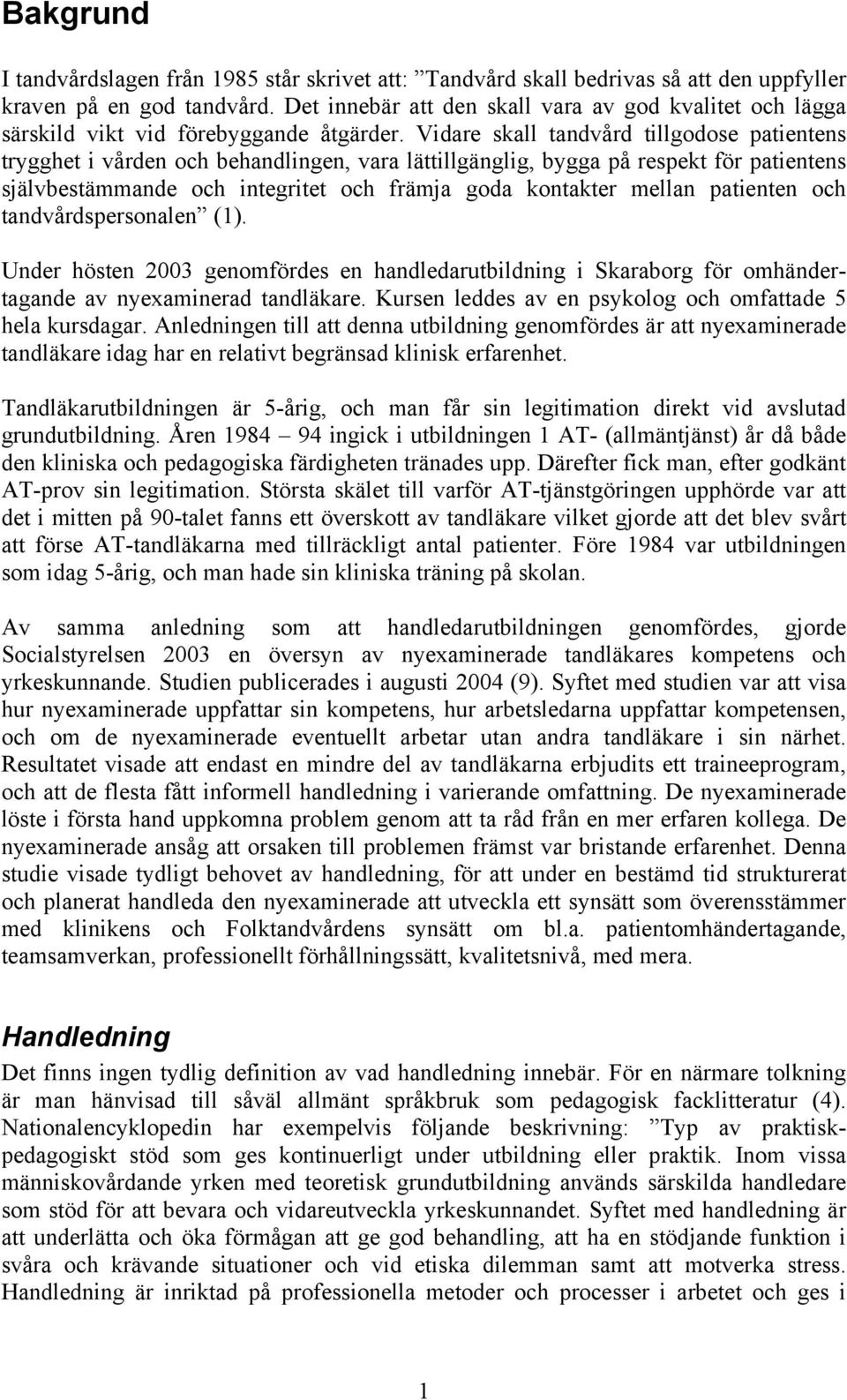 Vidare skall tandvård tillgodose patientens trygghet i vården och behandlingen, vara lättillgänglig, bygga på respekt för patientens självbestämmande och integritet och främja goda kontakter mellan