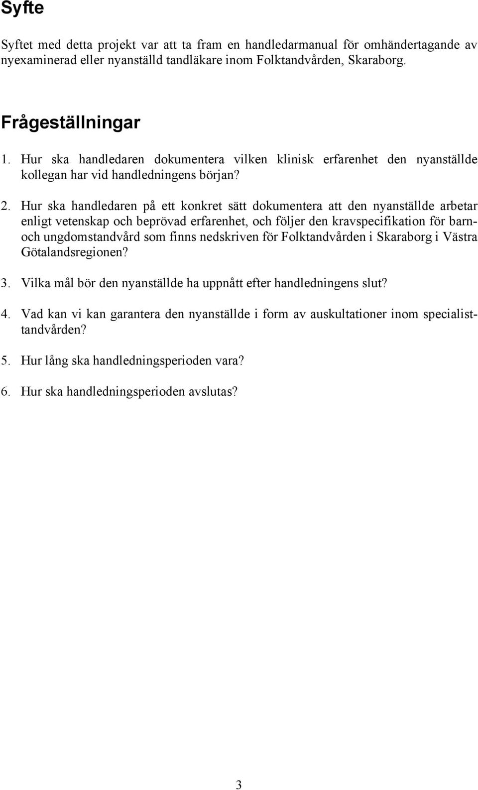 Hur ska handledaren på ett konkret sätt dokumentera att den nyanställde arbetar enligt vetenskap och beprövad erfarenhet, och följer den kravspecifikation för barnoch ungdomstandvård som finns