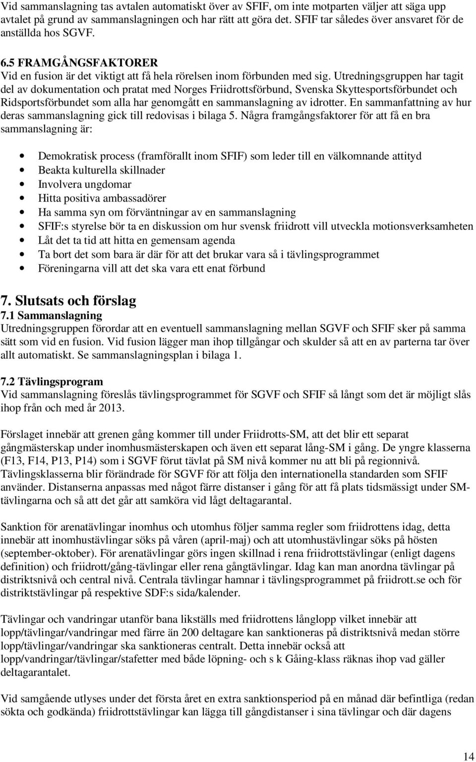 Utredningsgruppen har tagit del av dokumentation och pratat med Norges Friidrottsförbund, Svenska Skyttesportsförbundet och Ridsportsförbundet som alla har genomgått en sammanslagning av idrotter.