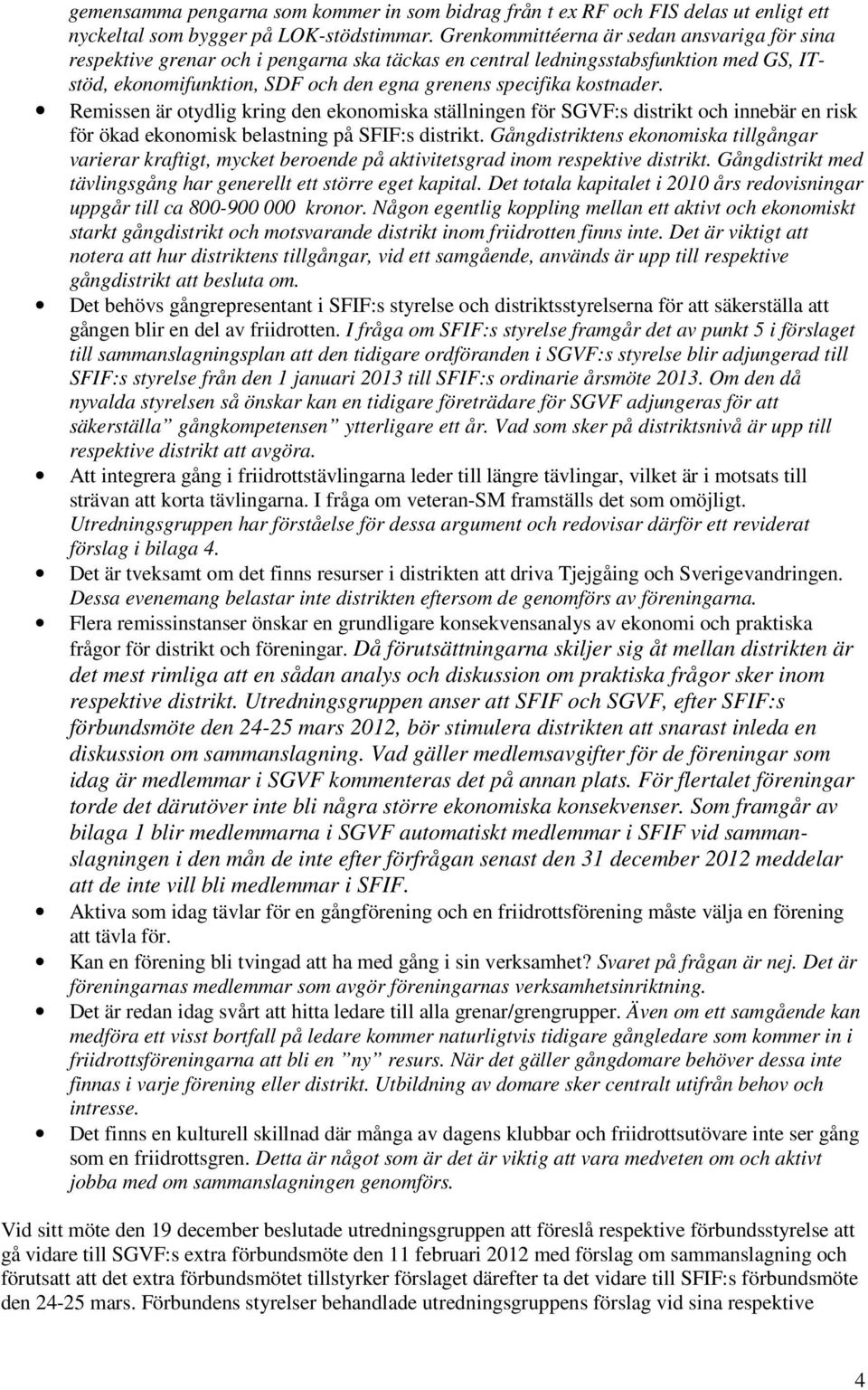 Remissen är otydlig kring den ekonomiska ställningen för SGVF:s distrikt och innebär en risk för ökad ekonomisk belastning på SFIF:s distrikt.