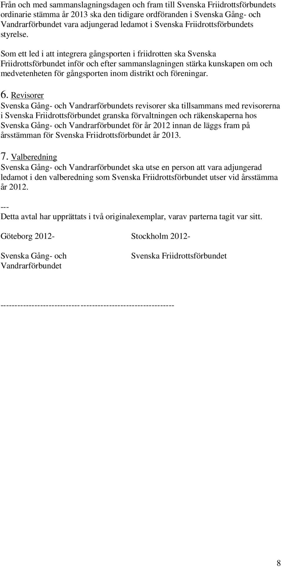 Som ett led i att integrera gångsporten i friidrotten ska Svenska Friidrottsförbundet inför och efter sammanslagningen stärka kunskapen om och medvetenheten för gångsporten inom distrikt och