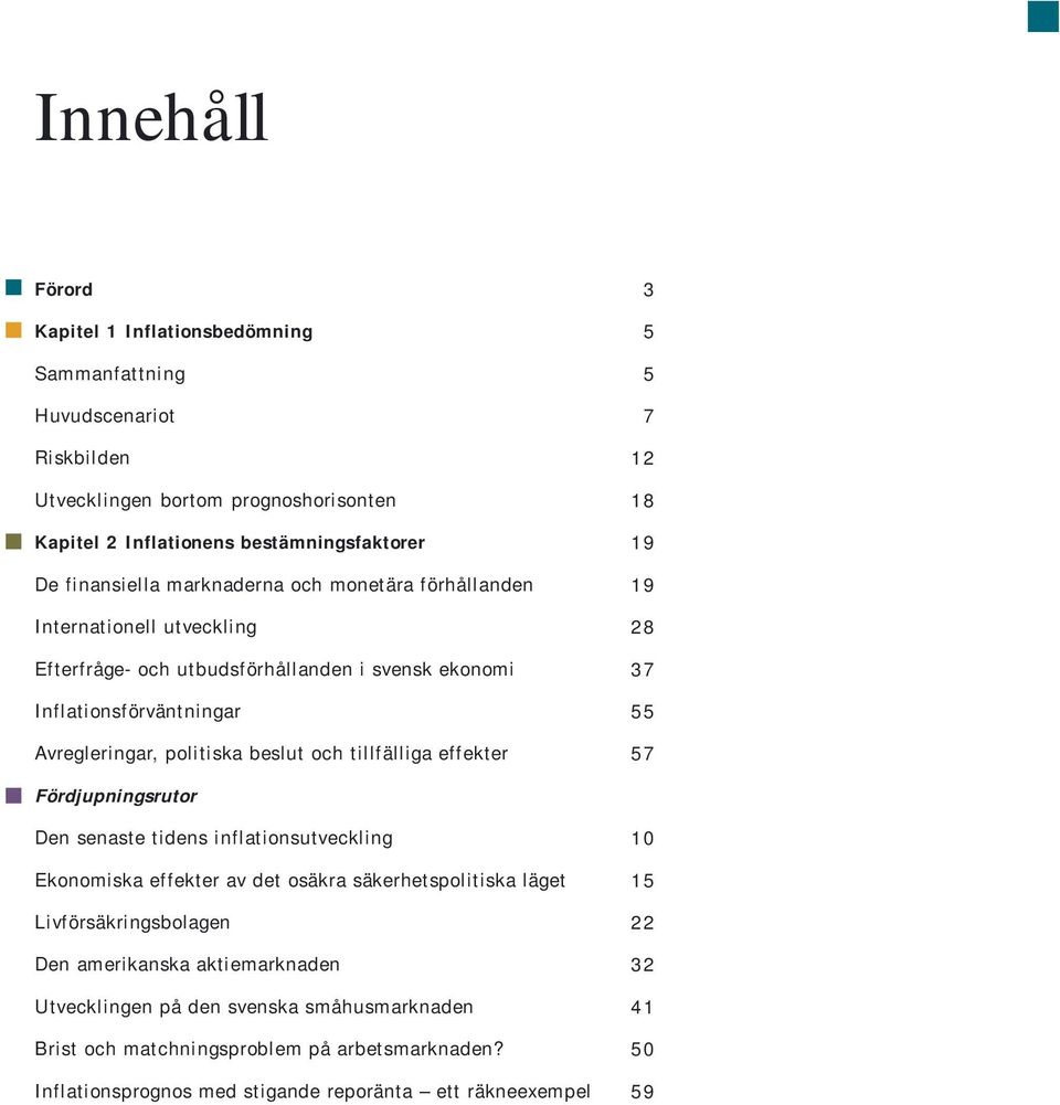 effekter 3 7 12 18 19 19 28 37 7 Fördjupningsrutor Den senaste tidens inflationsutveckling Ekonomiska effekter av det osäkra säkerhetspolitiska läget Livförsäkringsbolagen Den amerikanska