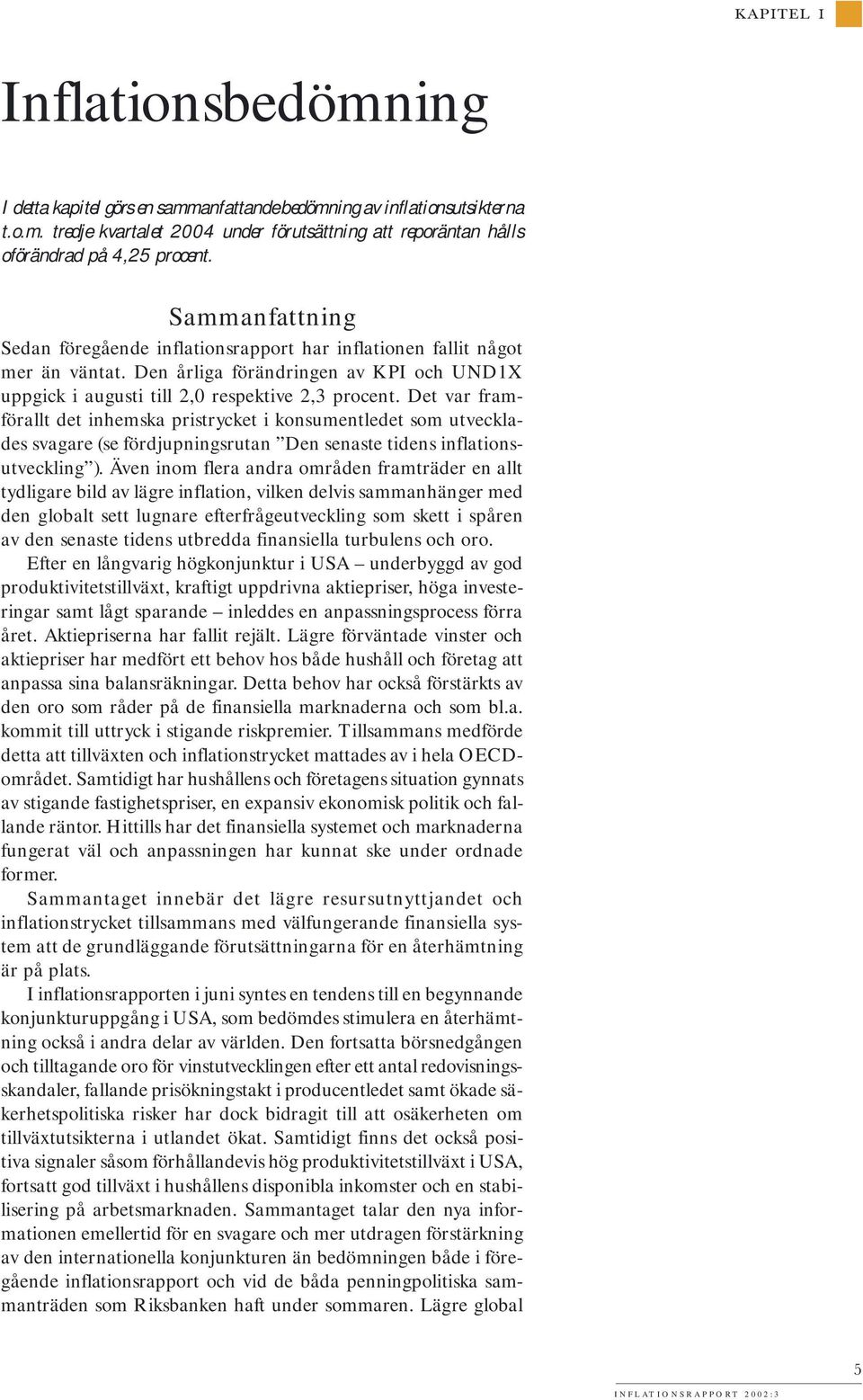 Det var framförallt det inhemska pristrycket i konsumentledet som utvecklades svagare (se fördjupningsrutan Den senaste tidens inflationsutveckling ).