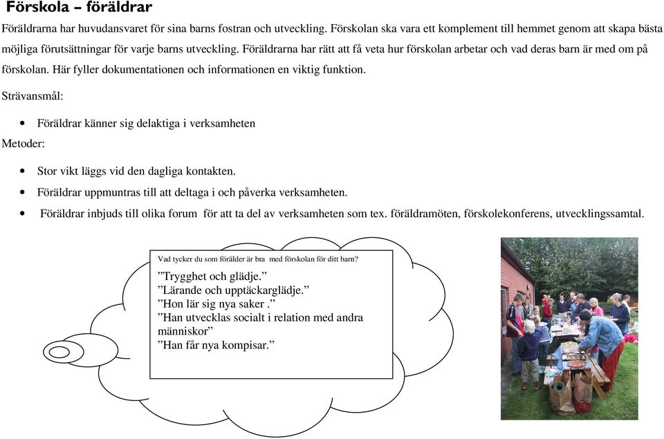 Föräldrarna har rätt att få veta hur förskolan arbetar och vad deras barn är med om på förskolan. Här fyller dokumentationen och informationen en viktig funktion.