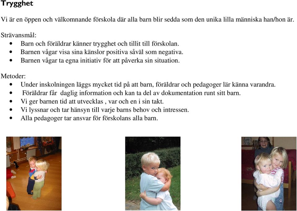 Barnen vågar ta egna initiativ för att påverka sin situation. Under inskolningen läggs mycket tid på att barn, föräldrar och pedagoger lär känna varandra.