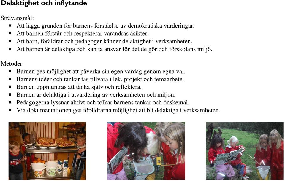 Barnen ges möjlighet att påverka sin egen vardag genom egna val. Barnens idéer och tankar tas tillvara i lek, projekt och temaarbete.