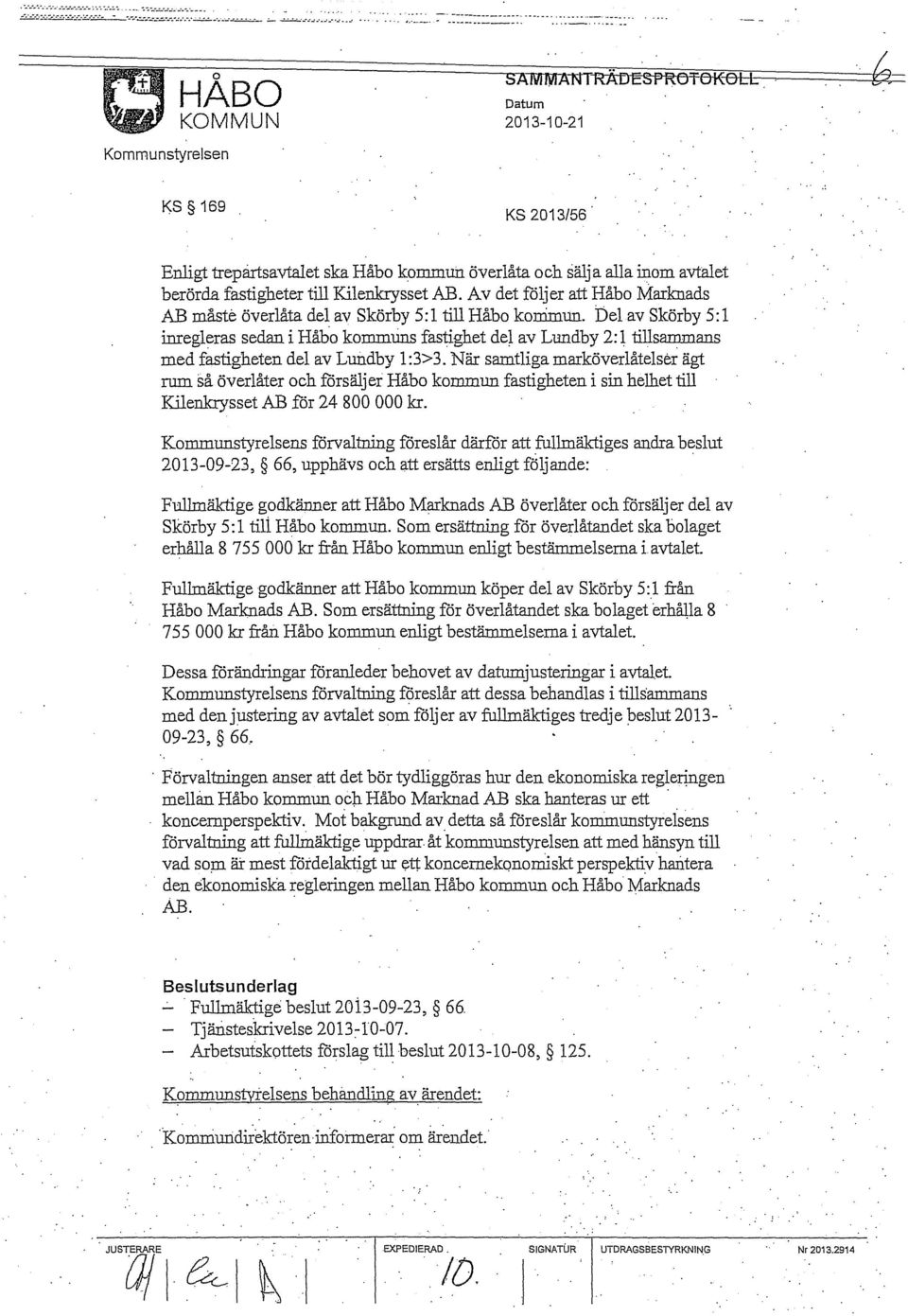 -- HÅBO KOMMUN 2013-10-21 Kommunstyrelsen KS 169 KS 2013/56 Enligt trepartsavtalet ska Håbo kommun överlåta och sälja alla inom avtalet berörda fastigheter till Kilenkrysset AB.