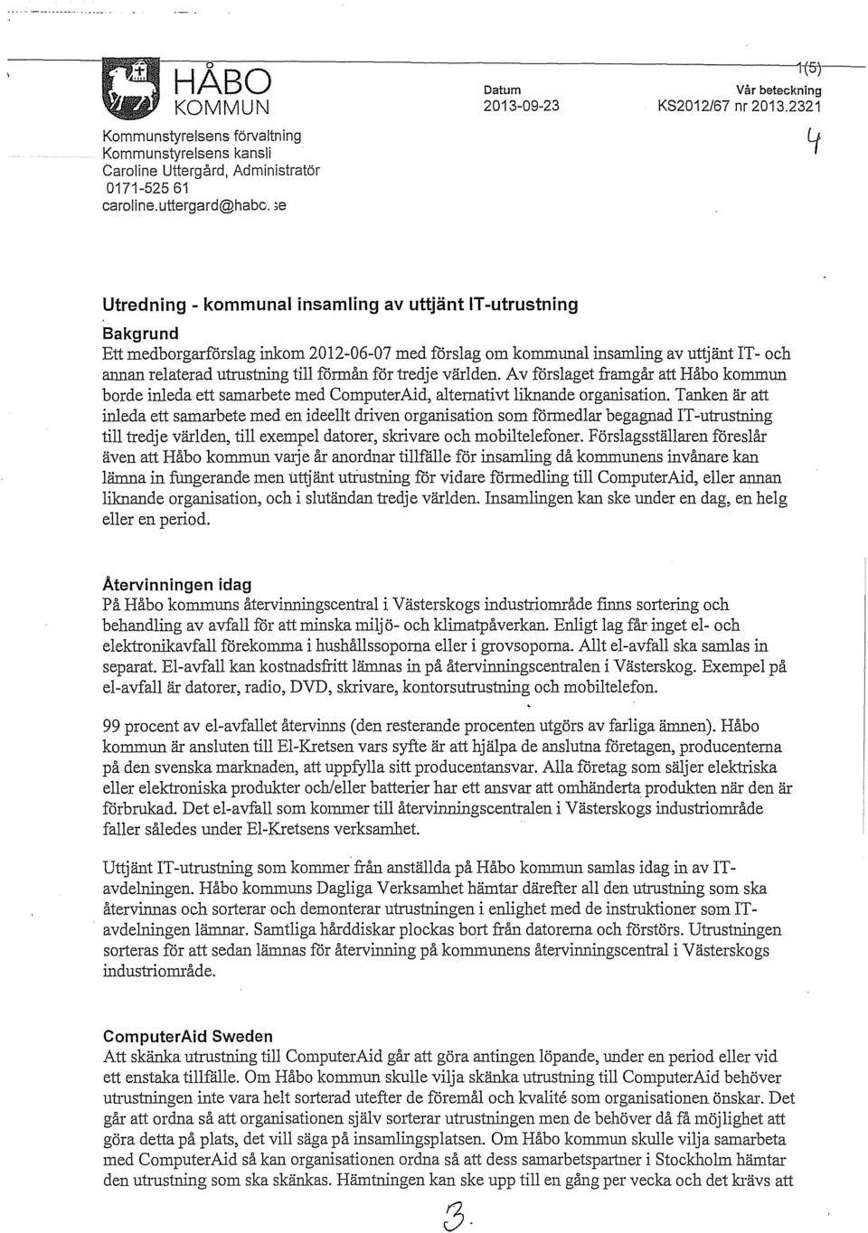 ;e Utredning - kommunal insamling av uttjänt JT -utrustning Bakgrund Ett medborgarförslag inkom 2012-06-07 med förslag om kommunal insamling av uttjänt IT- och mman relaterad utrustning till förmån